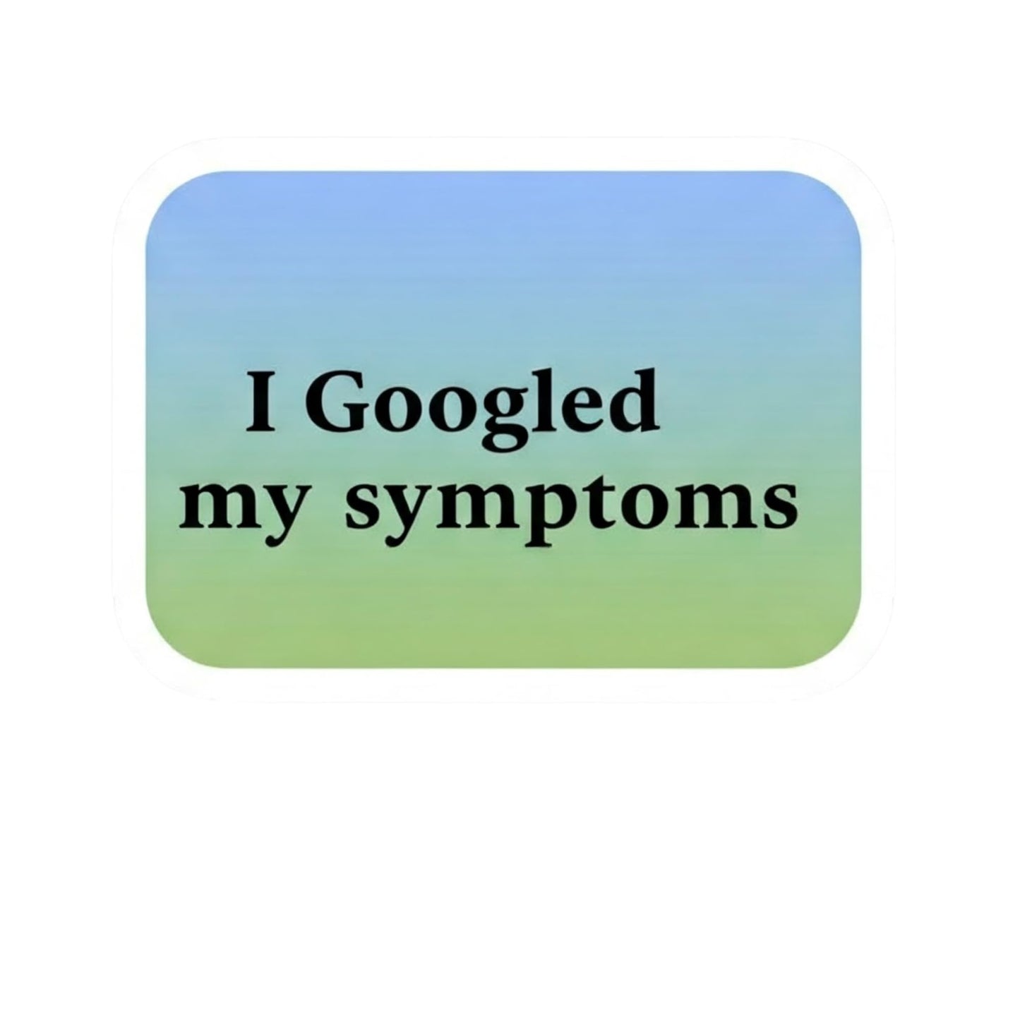 I Googled My Symptoms Funny Vinyl Sticker, Medical Humor Design, Colorful Sticker for Laptop, Water Bottle