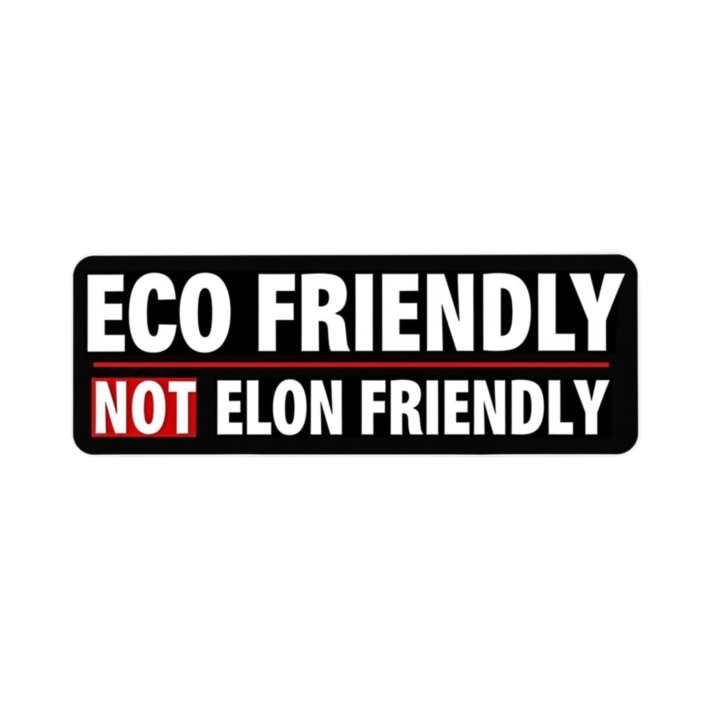 ECO Friendly, NOT Elon Friendly Bumper, Window Sticker, Laptops and More! - 7.5” x 3” Vinyl Decal Bumper Sticker