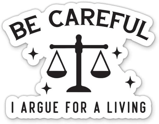 Be Careful I Argue for a Living Sticker - 5" Laptop Sticker - Phone, Water Bottle - Attorney Lawyer Decal Sticker