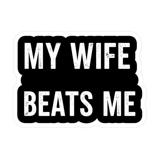 Funny Vinyl Sticker, My Wife Beats Me Design, 3 Inches, Black and White