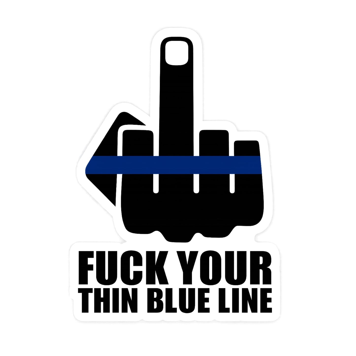 5 Inch Fuck Your Thin Blue LINE Vinyl Sticker Decal Thin Blue Line