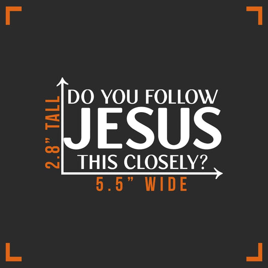 Do You Follow Jesus This Closely Vinyl Decal Sticker, White, Religious Christian Car Laptop Window Decor, 5.5 x 2.8 Inch