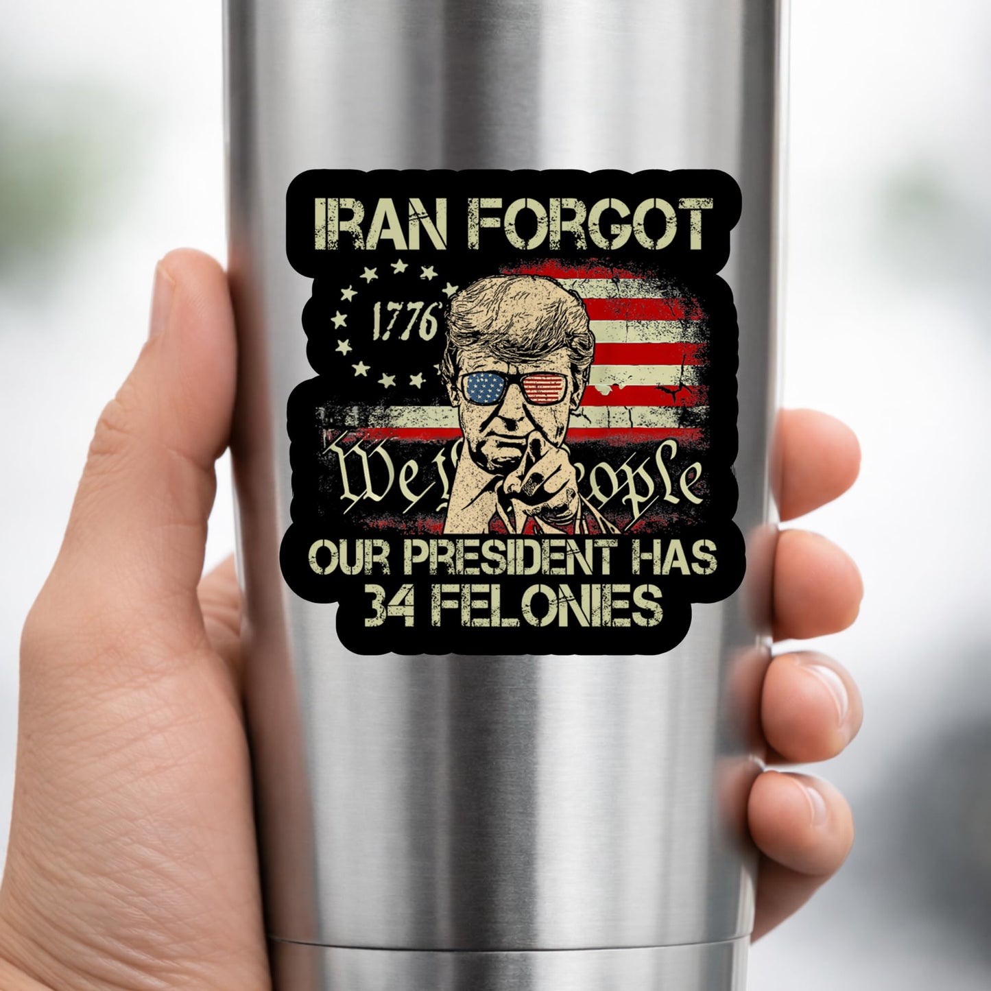 Iran Forgot 1776 Our President Has 34 Felonies Sticker 5 Inch Political Statement Decal