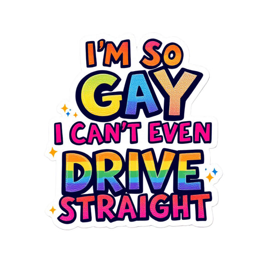 I'm SO Gay I Can't Even Drive Straight Bumper Sticker - 6.5x5.85 Inch Show Pride LGBTQ Vinyl Decal for Cars, Windows, Laptops, and More