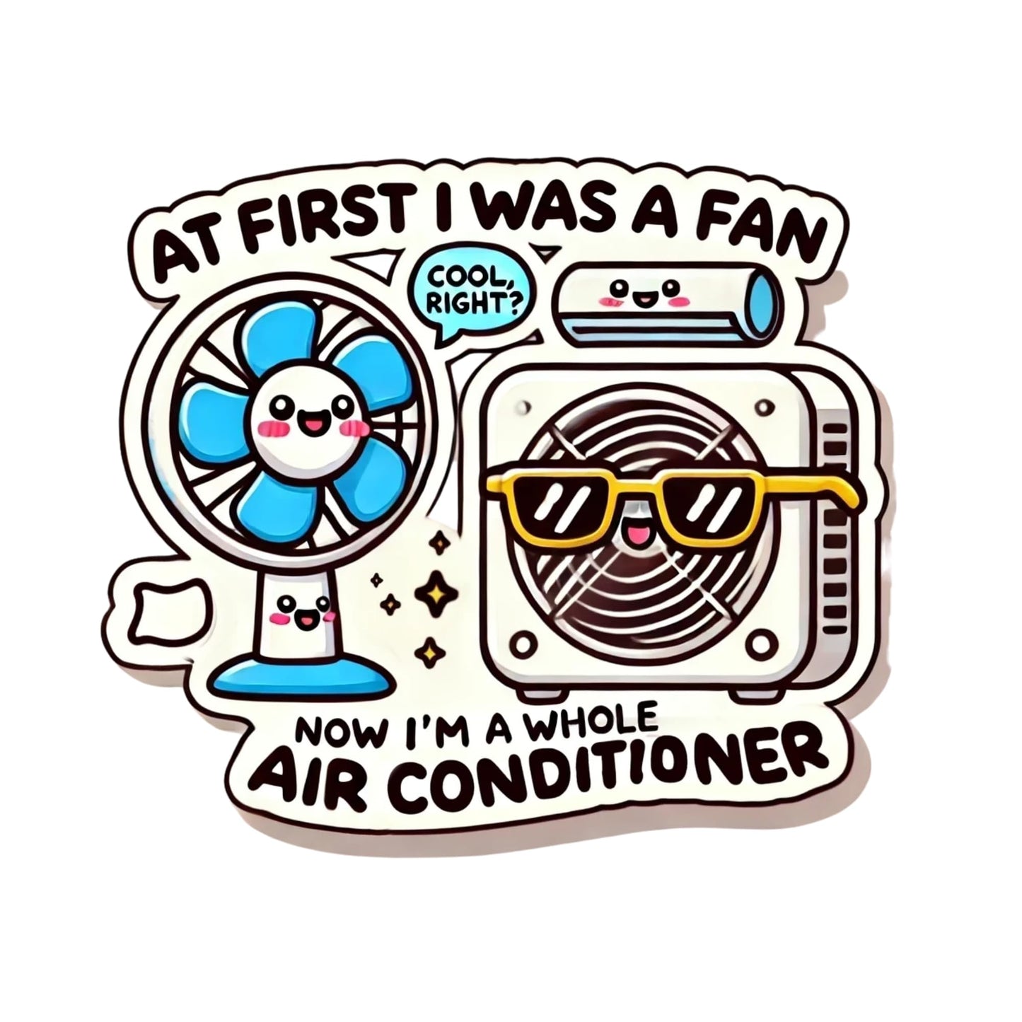 at First I was A Fan, Now I'm A Whole Air Conditioner Funny Air Conditioner Pun Vinyl Sticker, Kawaii Design, Decorative Decal for Laptops and Water Bottles (3 Inches)