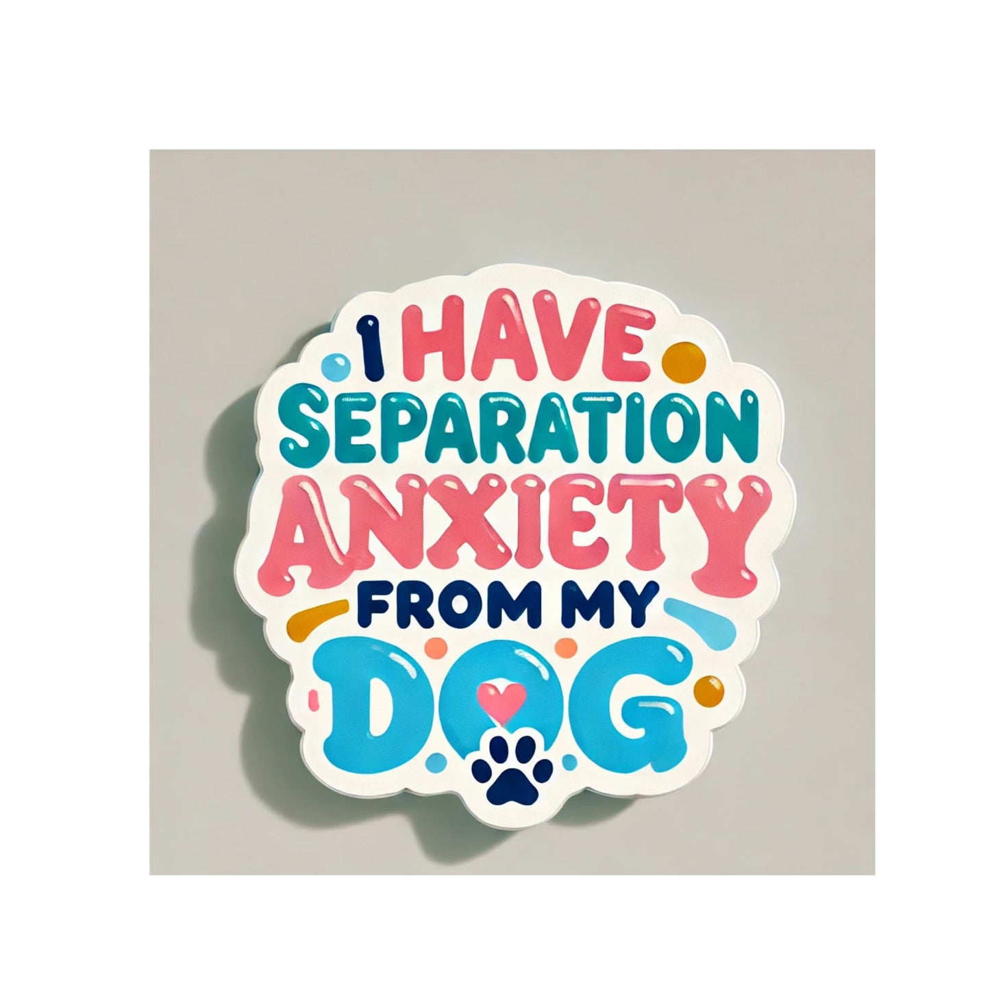 I Have Separation Anxiety from My Dog - 3” Vinyl Sticker