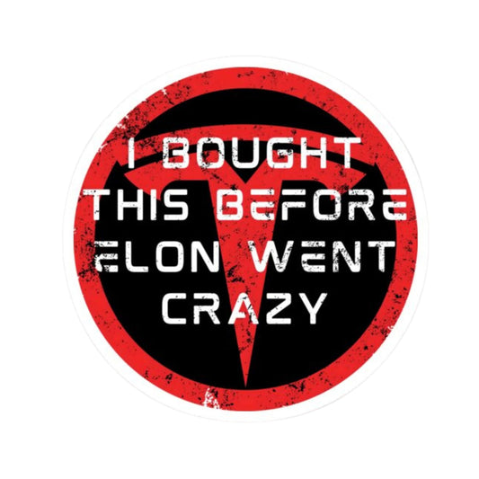 I Bought This Before Elon Went Crazy - 4 Inch Sticker for Anti-Elon Tesla Drivers!