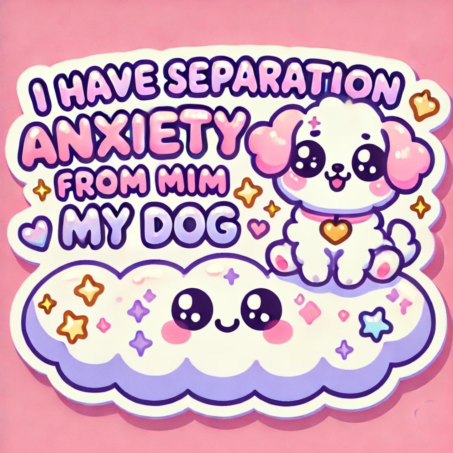 I Have Separation Anxiety from My Dog - Cute Kawaii Vinyl Sticker! 3.5 inches Wide x 3 inches Tall