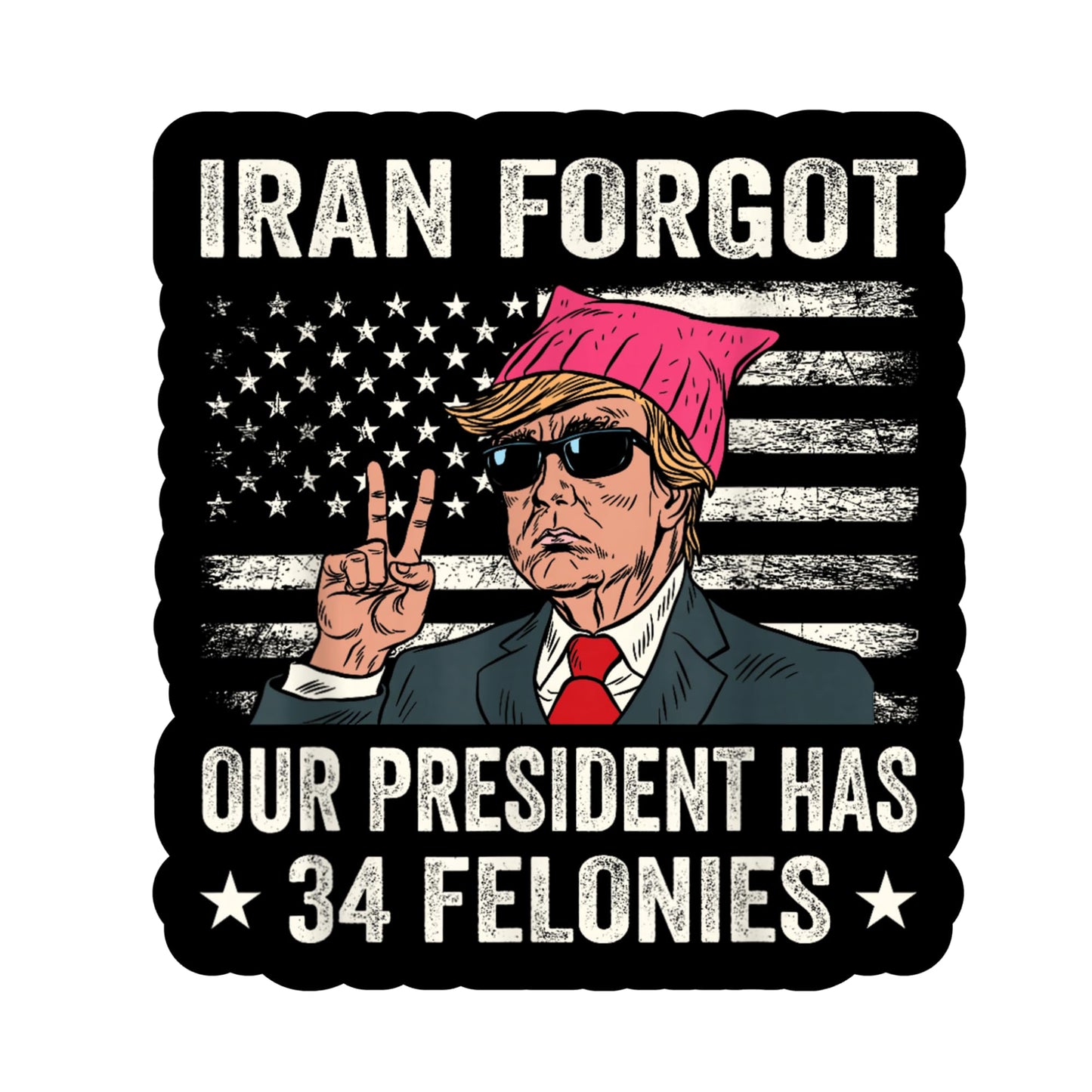 Iran Forgot Our President Has 34 Felonies Sticker, Political Humor Decal, Waterproof Vinyl, 5 Inch, for Cars, Laptops, and Coolers