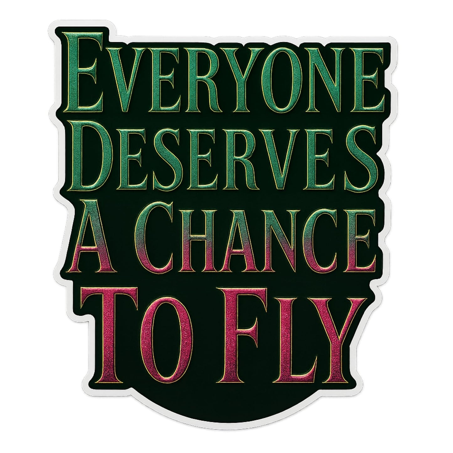 Everyone Deserves a Chance to Fly Vinyl Sticker, Metallic Green & Pink Broadway Quote, 5 Inch Glossy Waterproof Decal