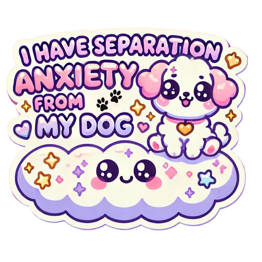 I Have Separation Anxiety from My Dog - Cute Kawaii Vinyl Sticker! 3.5 inches Wide x 3 inches Tall