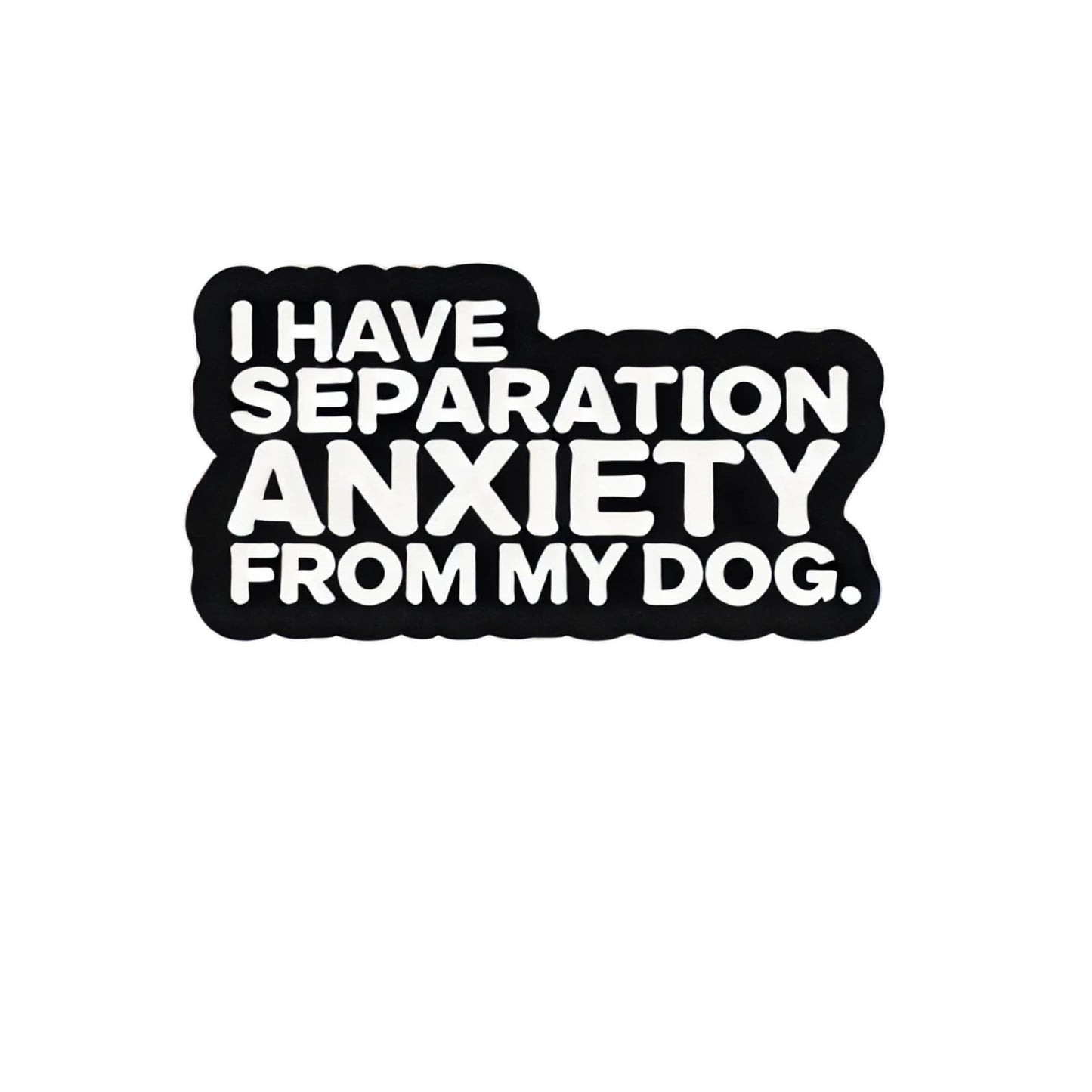 I Have Separation Anxiety from My Dog” Vinyl Sticker - 3.5” for laptops, Waterbottles and More!