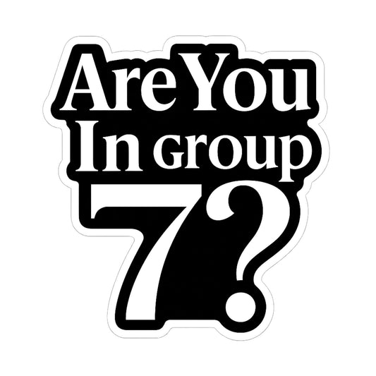 are You in Group 7? Vinyl Sticker – 5 Inch Premium Black Gloss Die-Cut Decal – Trendy Typography Design – Waterproof & UV-Protected – Laptop, Car, and Water Bottle Sticker