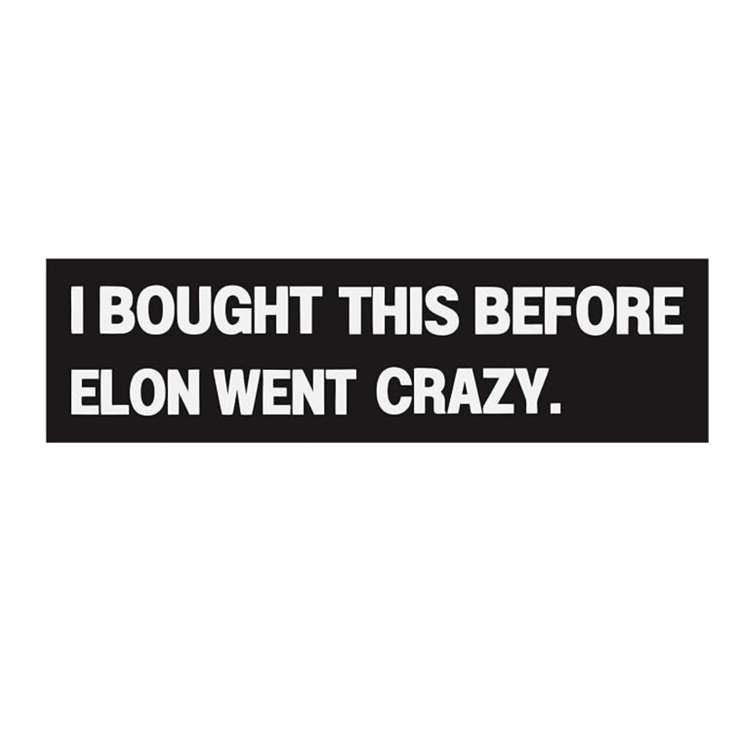 Anti Elon Sticker for - I Bought This Before Elon Went Crazy - 10x3 inch Vinyl Sticker Laptop, Tumblers and More!