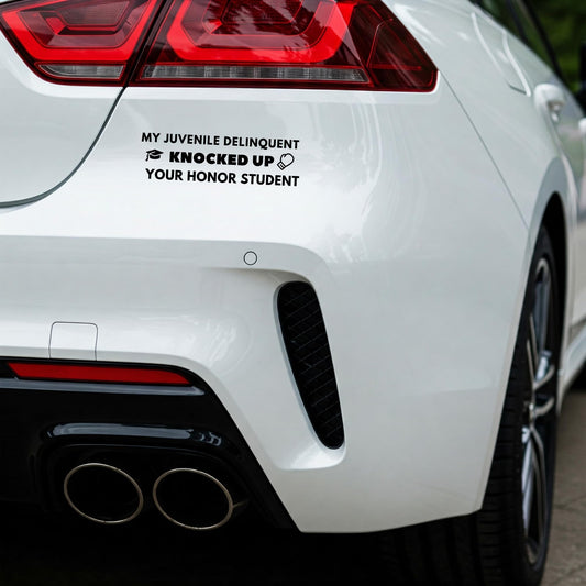 My Juvenile Delinquent Knocked Up Your Honor Student - Sarcastic Window & Bumper Decal - 6” Vinyl Sticker