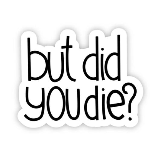 But Did You Die Funny Quote Vinyl Sticker, White by RockPaperStikrz