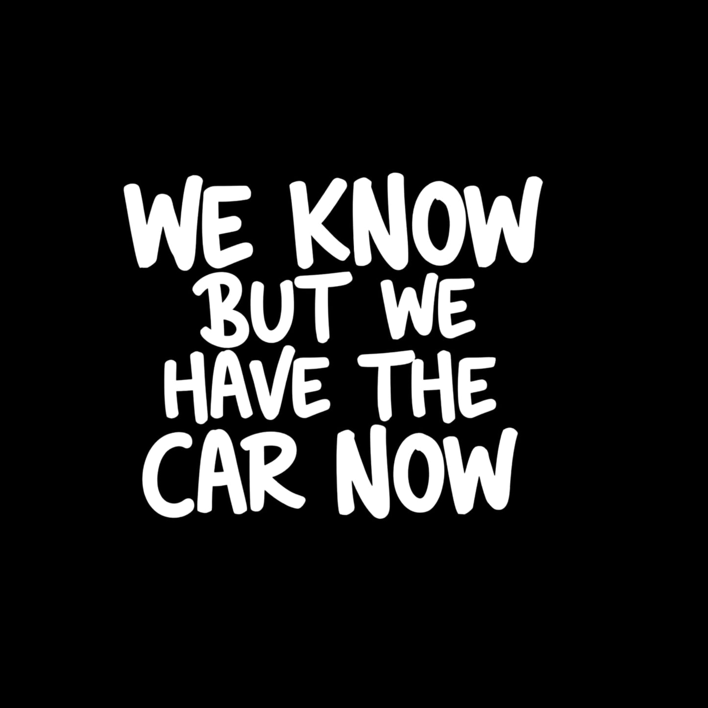 Funny Anti Elon Car Decal WE Know BUT WE Have The CAR Now 4.5" x 5.5" White Vinyl Decal Durable Weatherproof Car Window Decal Or Bumper Sticker